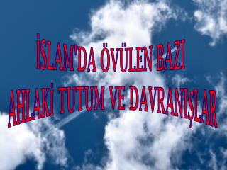 İSLAM'DA ÖVÜLEN BAZI AHLAKİ TUTUM VE DAVRANIŞLAR