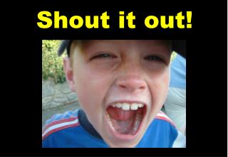 Shout it out!