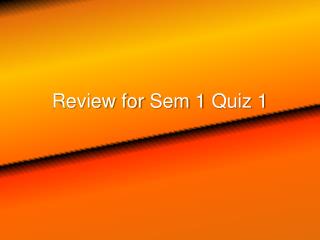Review for Sem 1 Quiz 1