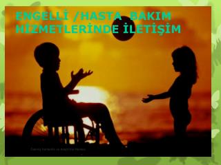 ENGELLİ /HASTA BAKIM HİZMETLERİNDE İLETİŞİM