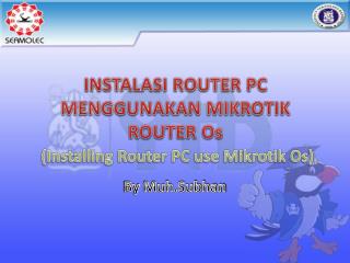 INSTALASI ROUTER PC MENGGUNAKAN MIKROTIK ROUTER Os (Installing Router PC use Mikrotik Os)