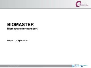 BIOMASTER Biomethane for transport Maj 2011 – April 2014