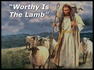 “Worthy Is The Lamb”