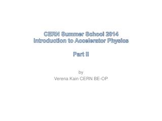 CERN Summer School 2014 Introduction to Accelerator Physics Part II