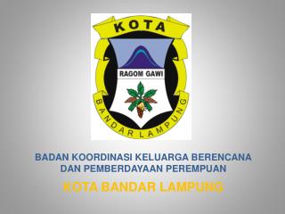 BADAN KOORDINASI KELUARGA BERENCANA DAN PEMBERDAYAAN PEREMPUAN KOTA BANDAR LAMPUNG