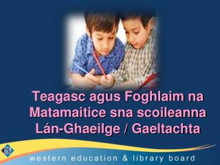 Teagasc agus Foghlaim na Matamaitice sna scoileanna Lán-Ghaeilge / Gaeltachta