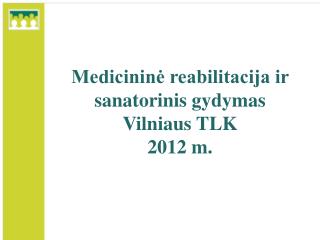 Medicininė reabilitacija ir sanatorinis gydymas Vilniaus TLK 2012 m.