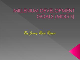 MILLENIUM DEVELOPMENT GOALS (MDG’s)