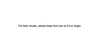 For best results, please keep font size at 24 or larger.