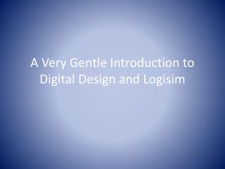 A Very Gentle Introduction to Digital Design and Logisim