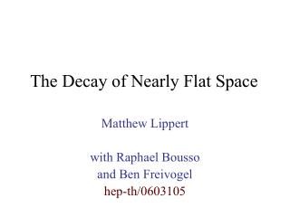 The Decay of Nearly Flat Space