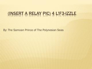(insert a relay pic ) 4 l!f3-izzle