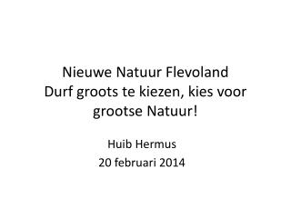 Nieuwe Natuur Flevoland Durf groots te kiezen, kies voor grootse Natuur!