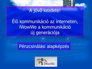 A jövő kezdete! Élő kommunikáció az interneten, iWowWe a kommunikáció új generációja