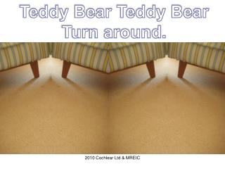 Teddy Bear Teddy Bear Turn around.