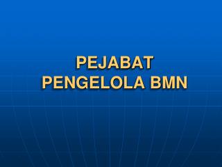 PEJABAT PENGELOLA BMN