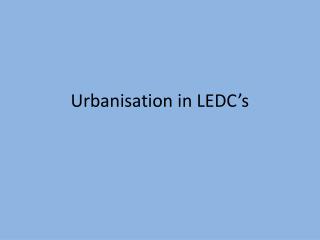 Urbanisation in LEDC’s