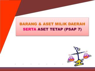 BARANG &amp; ASET MILIK DAERAH SERTA ASET TETAP (PSAP 7)