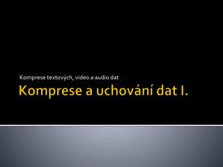 Komprese a uchov ání dat I.