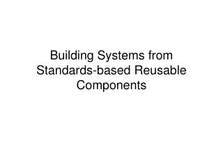 Building Systems from Standards-based Reusable Components