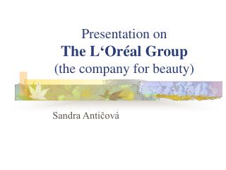 Presentation on The L‘Oréal Group (the company for beauty)