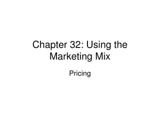 Chapter 32: Using the Marketing Mix