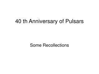 40 th Anniversary of Pulsars