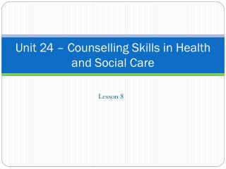 Unit 24 – Counselling Skills in Health and Social Care