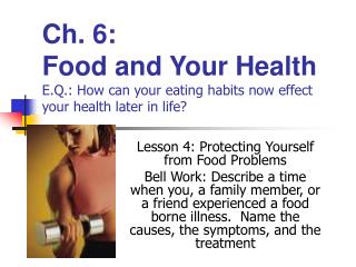 Ch. 6: Food and Your Health E.Q.: How can your eating habits now effect your health later in life?