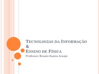 Tecnologias da Informação &amp; Ensino de Física