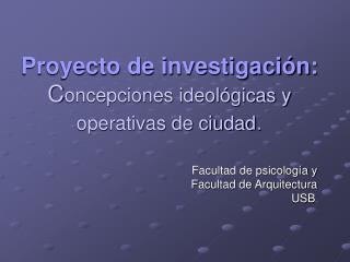 Proyecto de investigación: C oncepciones ideológicas y operativas de ciudad .