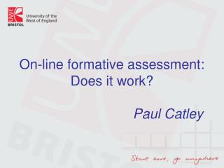 On-line formative assessment: Does it work? Paul Catley