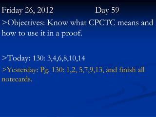 Friday 26, 2012		 	Day 59 &gt;Objectives: Know what CPCTC means and how to use it in a proof.