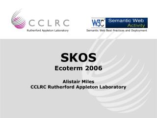 SKOS Ecoterm 2006 Alistair Miles CCLRC Rutherford Appleton Laboratory