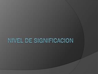 NIVEL DE SIGNIFICACION