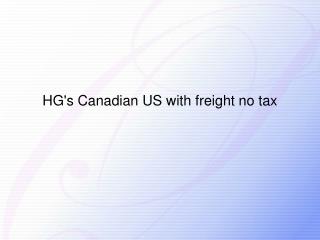 HG's Canadian US with freight no tax