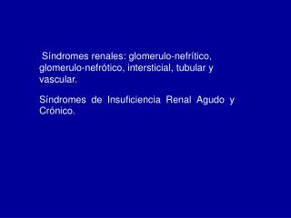 Síndromes renales: glomerulo-nefrítico, glomerulo-nefrótico, intersticial, tubular y vascular.