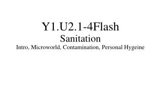Y1.U2.1-4Flash Sanitation Intro, Microworld , Contamination, Personal Hygeine