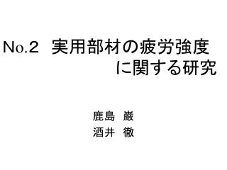 Ｎ o. ２　 実用部材の疲労強度 に関する研究
