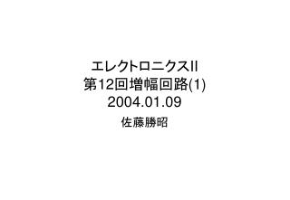 エレクトロニクス II 第 12 回増幅回路 (1) 2004.01.09