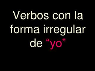Verbos con la forma irregular de “yo”