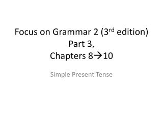 Focus on Grammar 2 (3 rd edition) Part 3, Chapters 8 10