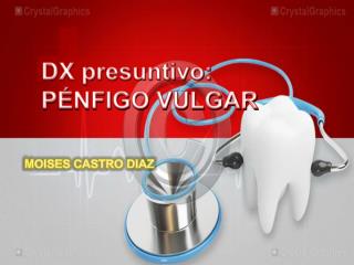 DX presuntivo: PÉNFIGO VULGAR