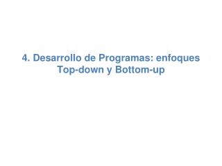 4. Desarrollo de Programas: enfoques Top- down y Bottom -up