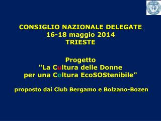 CONSIGLIO NAZIONALE DELEGATE 16-18 maggio 2014 TRIESTE Progetto &quot;La C u ltura delle Donne