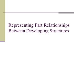 Representing Part Relationships Between Developing Structures