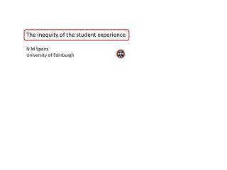 The inequity of the student experience N M Speirs University of Edinburgh