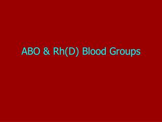 ABO &amp; Rh(D) Blood Groups