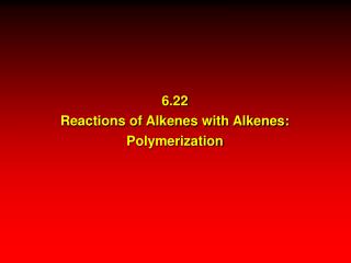 6.22 Reactions of Alkenes with Alkenes: Polymerization