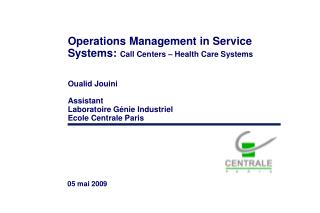 Operations Management in Service Systems: Call Centers – Health Care Systems Oualid Jouini